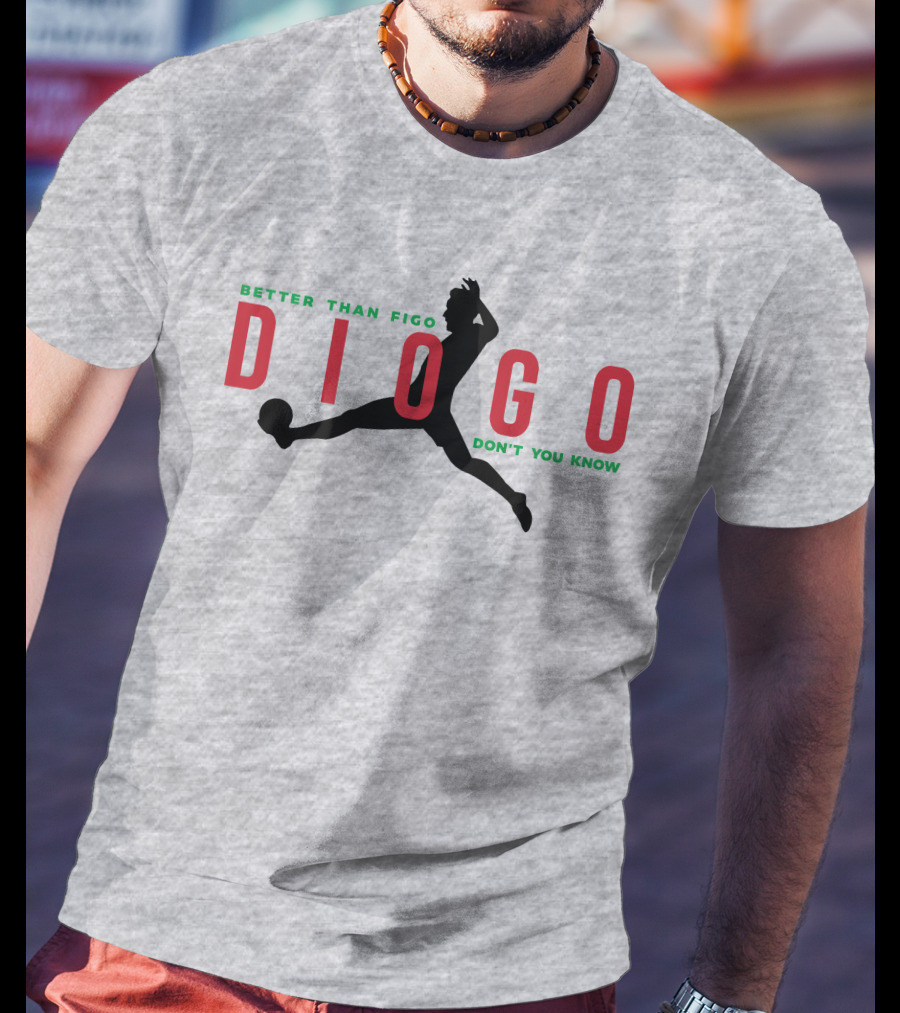 Better Than Figo Diogo Don't You Know T-Shirt