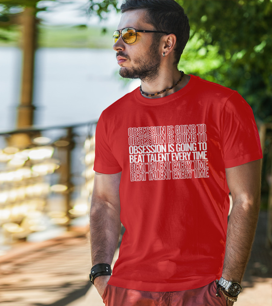 Obsession Is Going To Beat Talent Every Time Obsession Is Going To Beat Talent Every Time T-Shirt