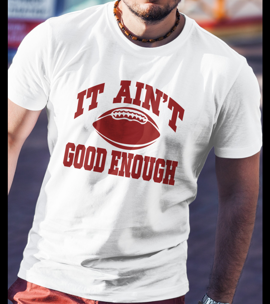 It Ain't Good Enough Football T-Shirt