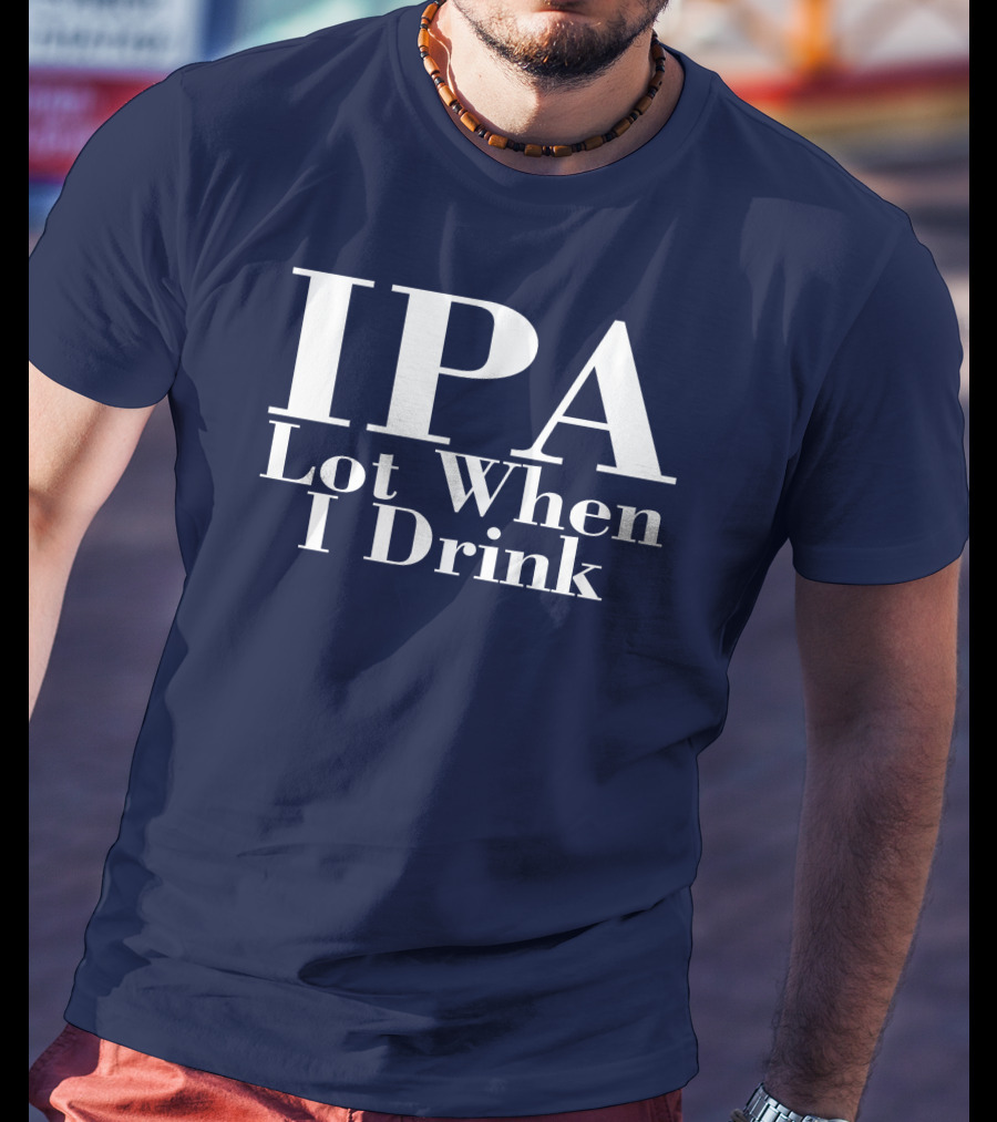 IPA Lot When I Drink Moody Driver T-Shirt
