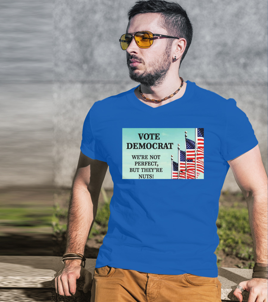 Vote Democrat We’re Not Perfect But They’re Nuts American Flags T-Shirt
