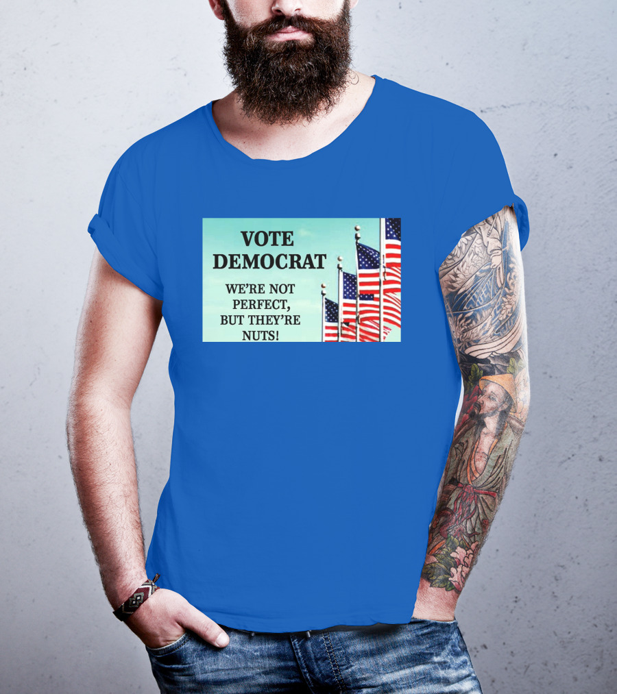 Vote Democrat We’re Not Perfect But They’re Nuts American Flags T-Shirt