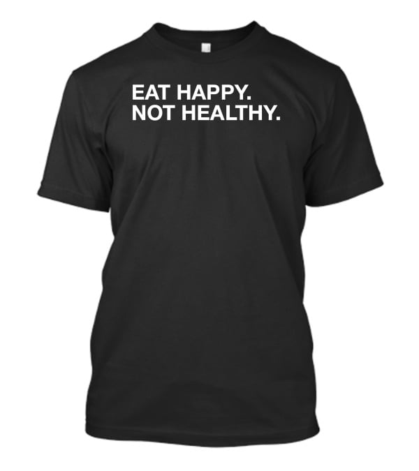 Andrew Chafin Eat Happy Not Healthy T-Shirt