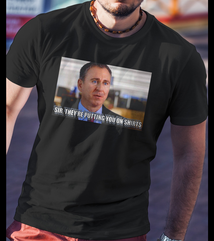 Sir They're Putting You On T-Shirt