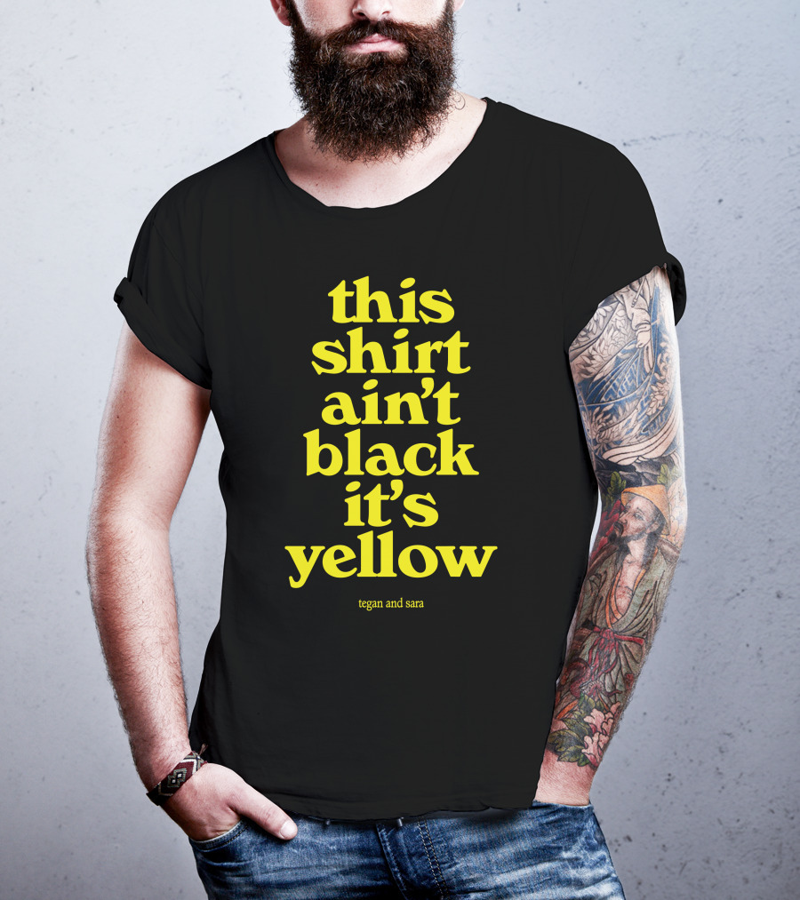 Tegan And Sara This Shirt Ain't Black It's Yellow T-Shirt