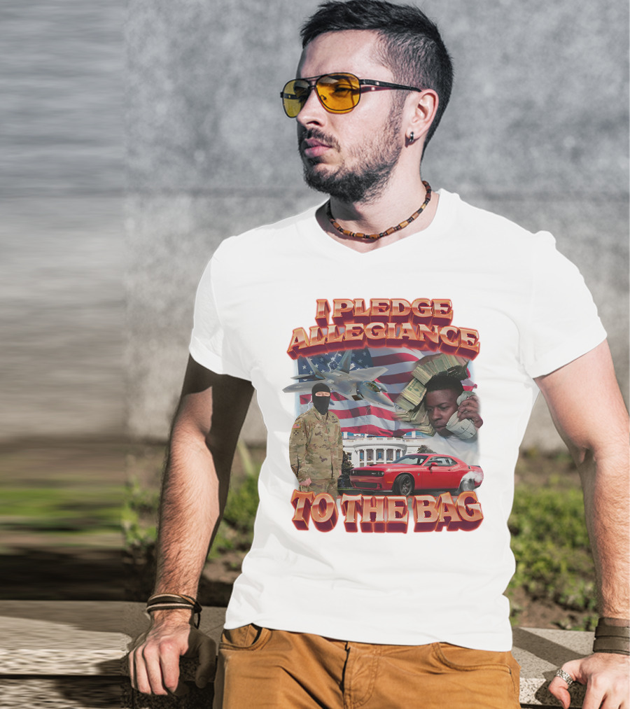 I Pledge Allegiance To The Bag American Flag Jets Money Soldier Car White House T-Shirt