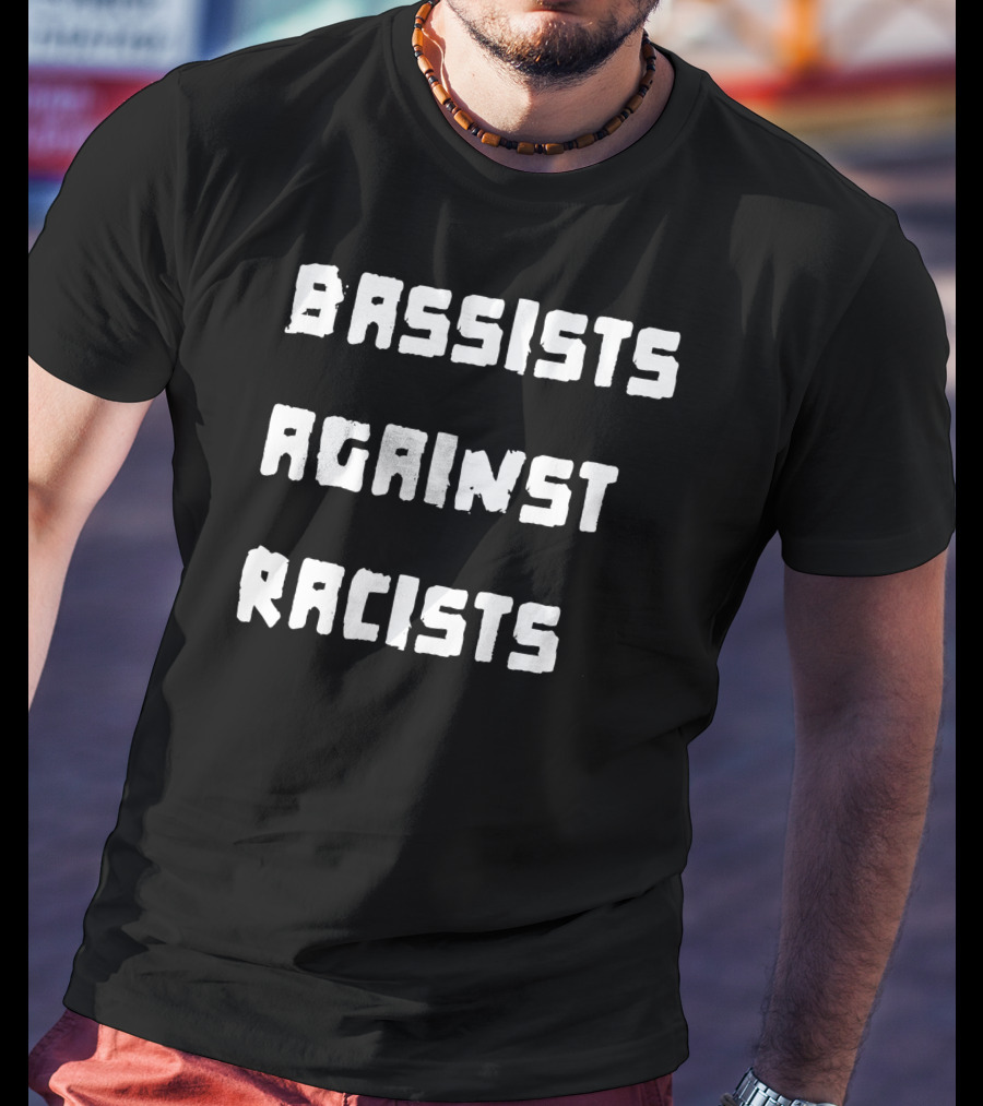 Shirtsthtgohard Bassists Against Racists T-Shirt