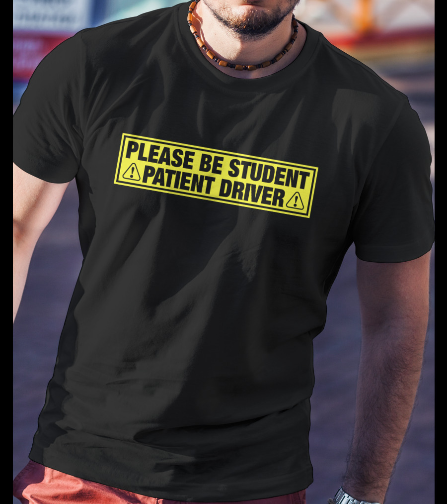 Please Be Patient Student Driver Caution Sign T-Shirt