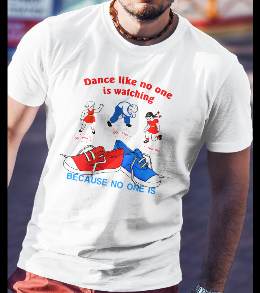 Dance Like No One Is Watching Because No One Is T-Shirt