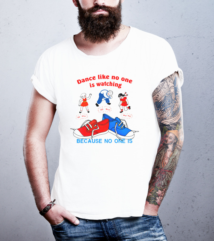 Dance Like No One Is Watching Because No One Is T-Shirt