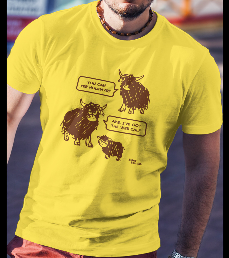 Being Scottish Store You Oan Yer Holidays Aye I've Got The Wee Calf T-Shirt