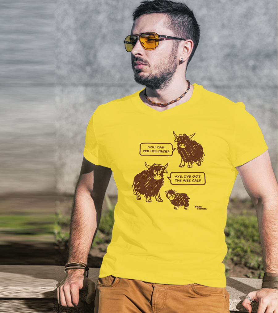 Being Scottish Store You Oan Yer Holidays Aye I've Got The Wee Calf T-Shirt