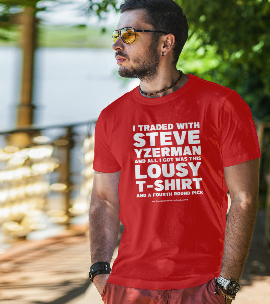 I Traded With Steve Yzerman And All I Got Was This Lousy T-Shirt And A Fourth Round Pick T-Shirt