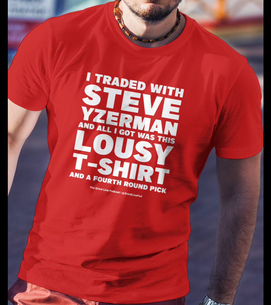 I Traded With Steve Yzerman And All I Got Was This Lousy T-Shirt And A Fourth Round Pick T-Shirt