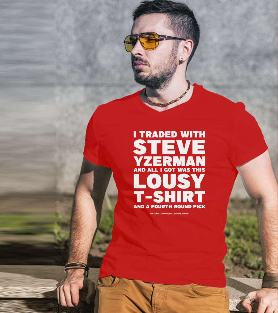 I Traded With Steve Yzerman And All I Got Was This Lousy T-Shirt And A Fourth Round Pick T-Shirt