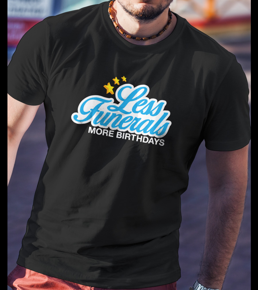 Less Funerals More Birthdays Stars T-Shirt