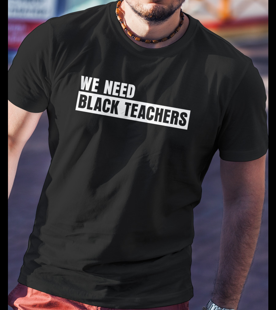 Greg Carr We Need Black Teachers Education Advocate Movement T-Shirt