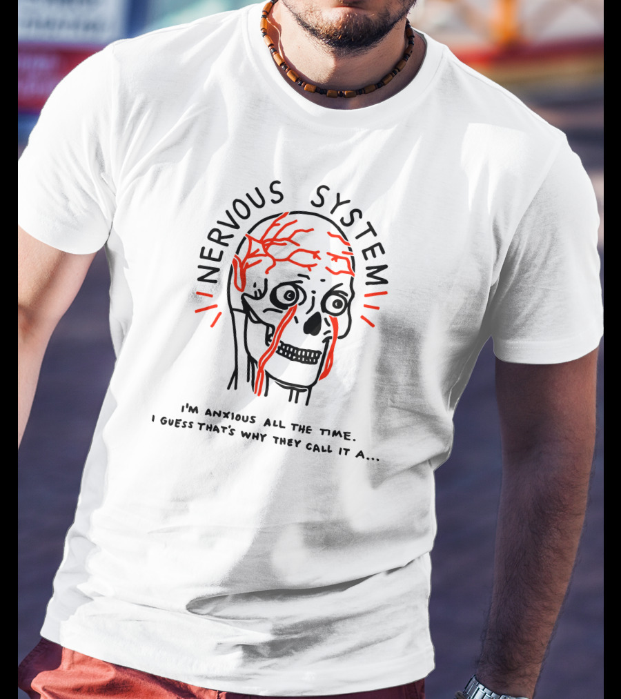 Nervous System I'm Anxious All The Time I Guess That's Why They Call It A.. T-Shirt