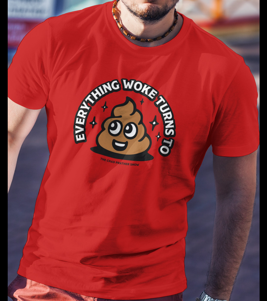 Everything Woke Turns To The Chad Prather Show Poop Emoji T-Shirt