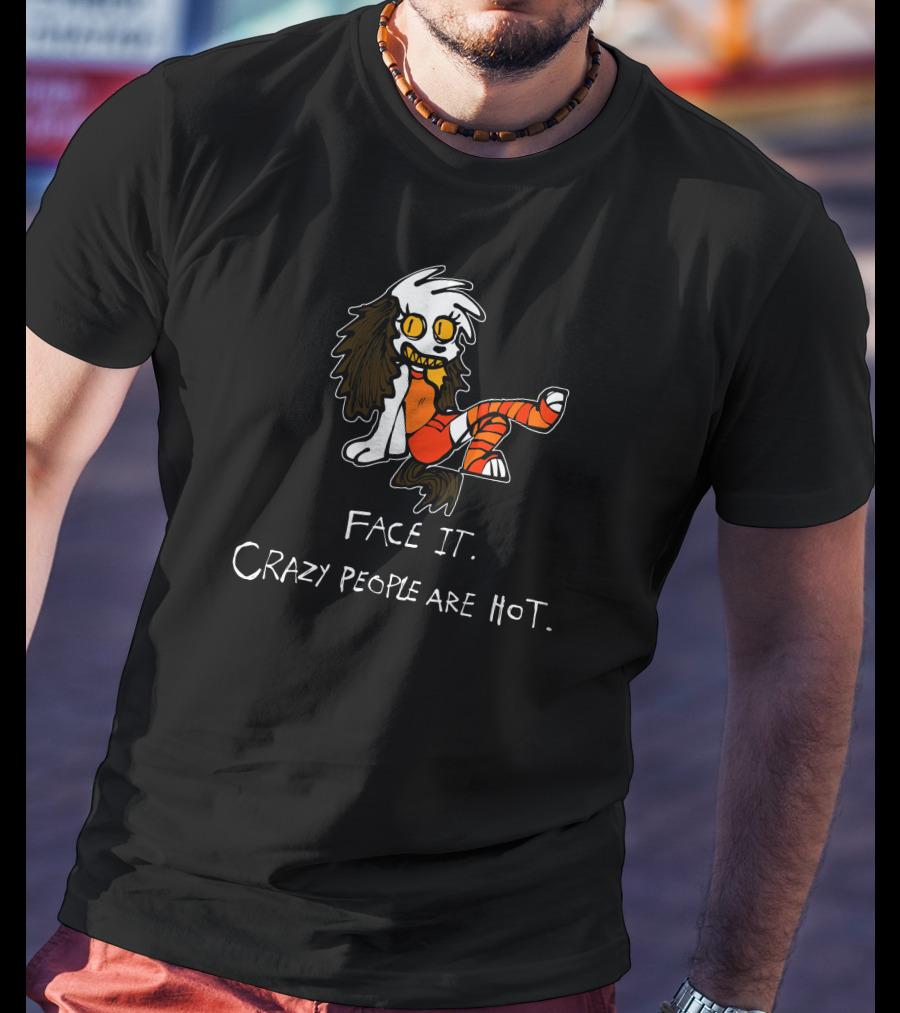 Face It Crazy People Are Hot Creepy Cartoon Character T-Shirt