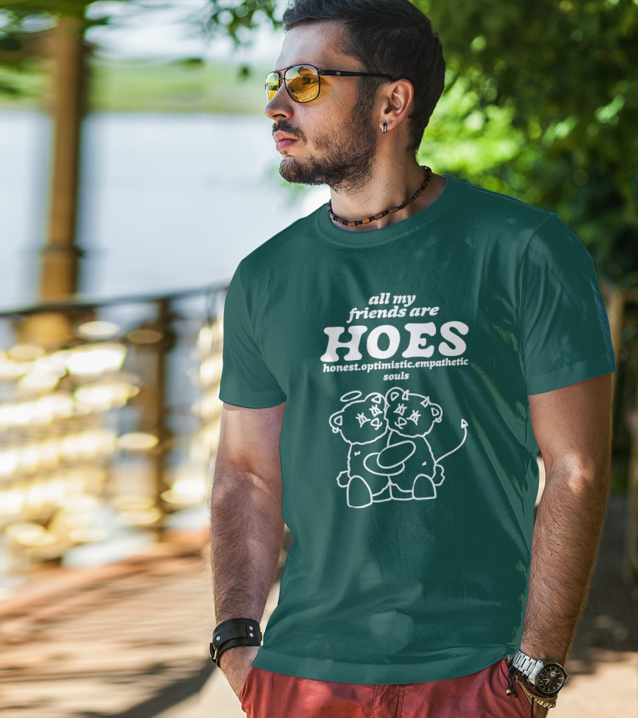 All My Friends Are Hoes Honest Optimistic Empathetic Souls T-Shirt