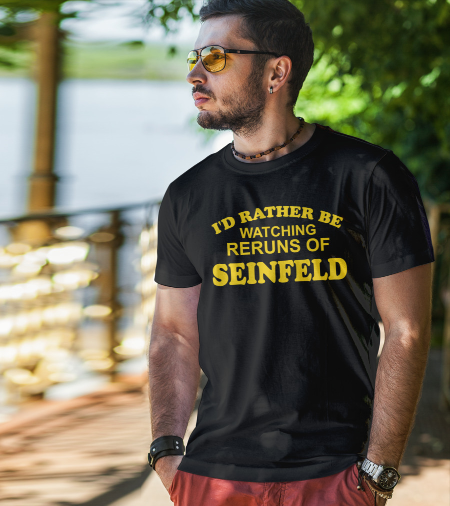 I'd Rather Be Watching Reruns Of Seinfeld T-Shirt
