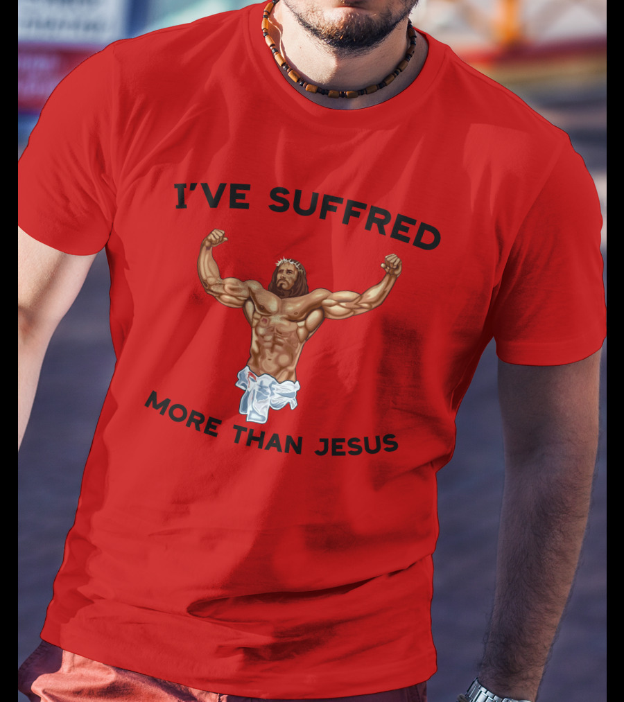 Shirtsthtgohard I've Suffered More Than Jesus Flexing Buff Iconic T-Shirt