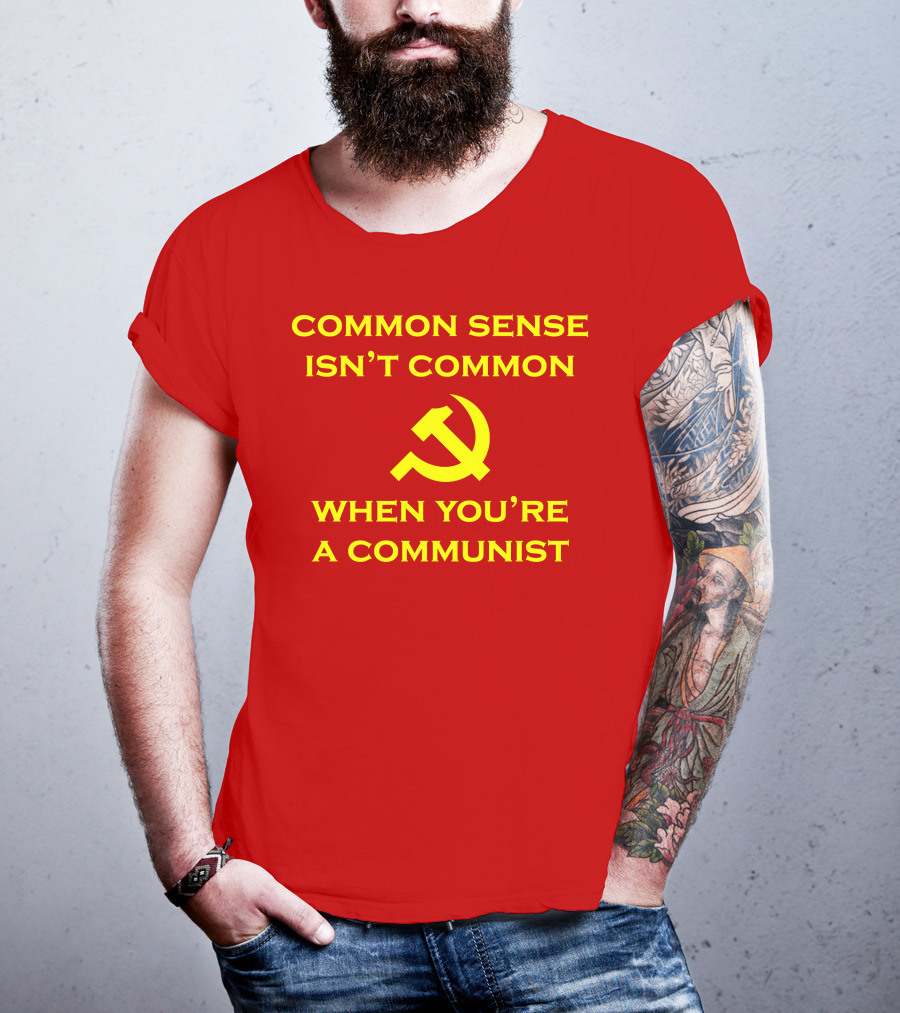 Common Sense Isn't Common When You're A Communist Hammer And Sickle T-Shirt