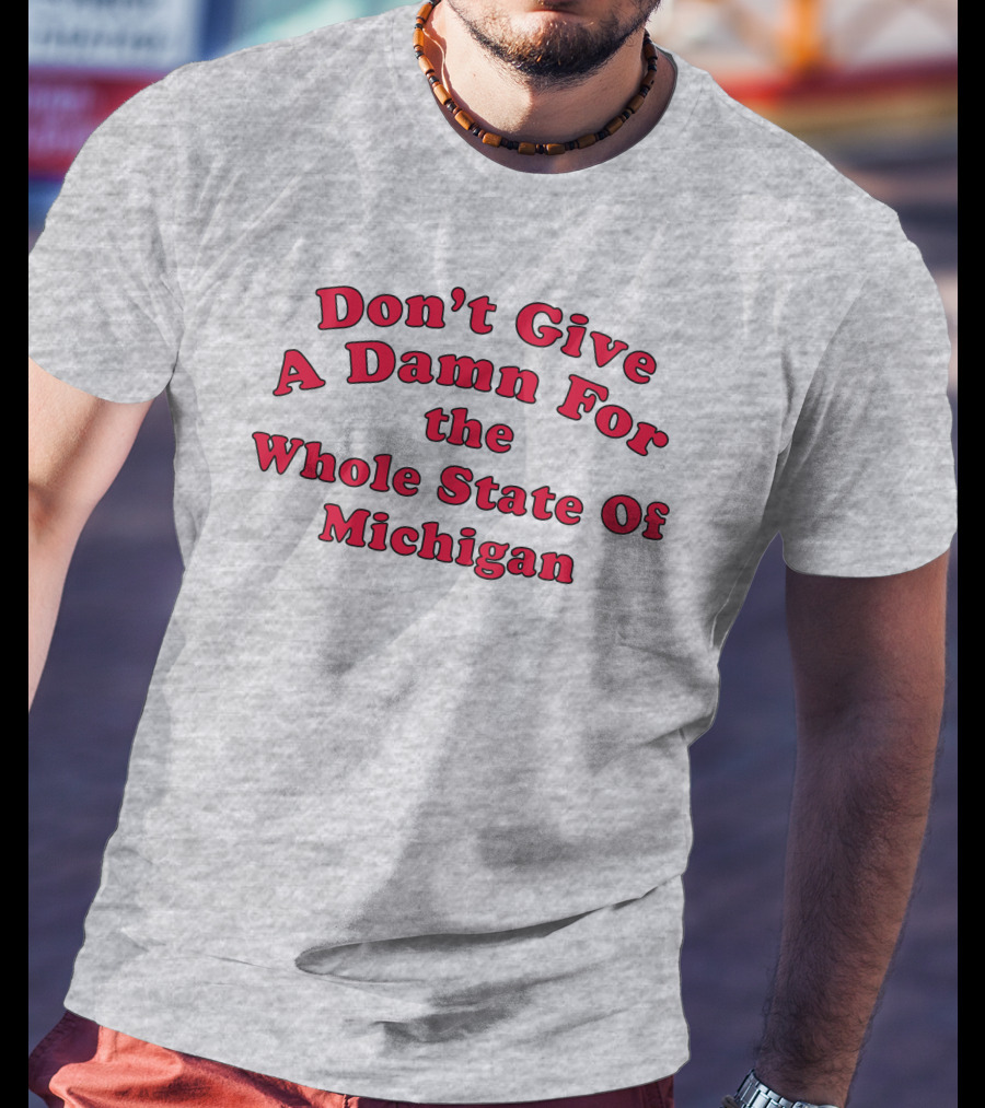 Don't Give A Damn For The Whole State Of Michigan T-Shirt