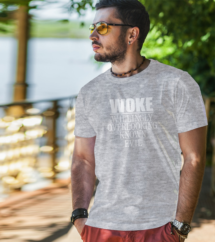 Woke Willingly Overlooking Known Evil Message T-Shirt