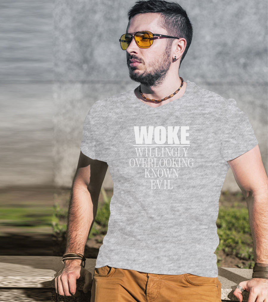 Woke Willingly Overlooking Known Evil Message T-Shirt