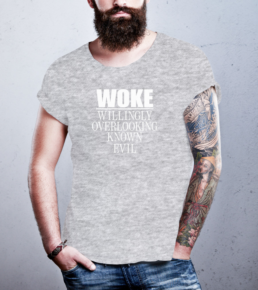 Woke Willingly Overlooking Known Evil Message T-Shirt