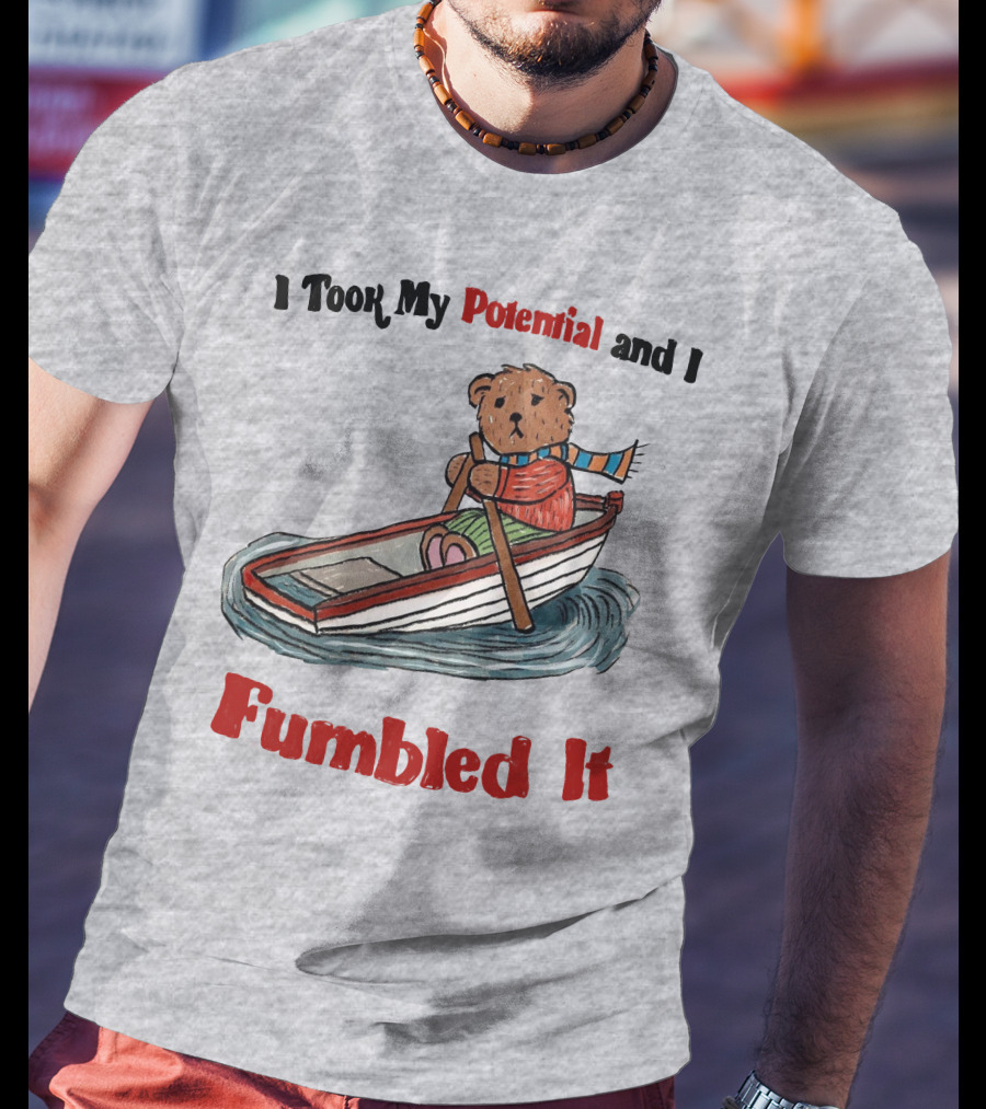 I Took My Potential And I Fumbled It Bear In A Boat T-Shirt