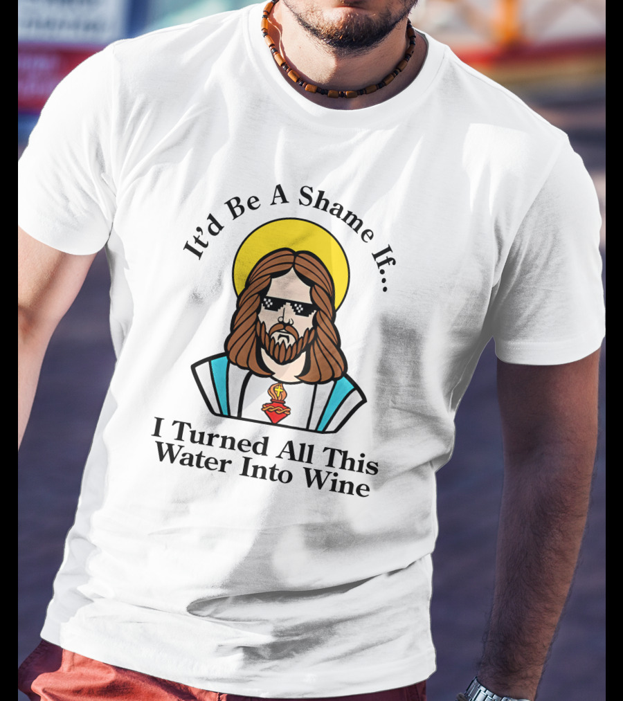 It'd Be A Shame If I Turned All This Water Into Wine Sunglasses Halo T-Shirt