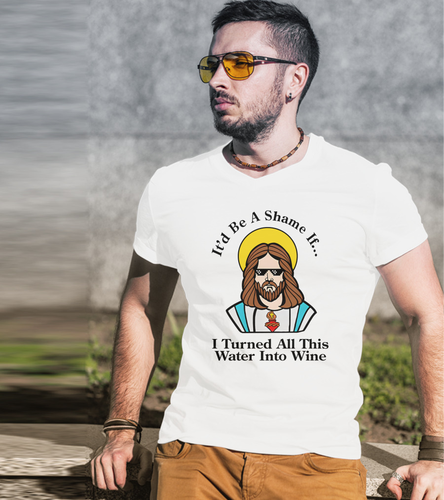 It'd Be A Shame If I Turned All This Water Into Wine Sunglasses Halo T-Shirt