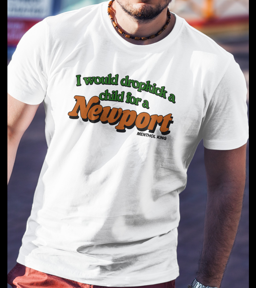 I Would Dropkick A Child For A Newport Menthol King T-Shirt
