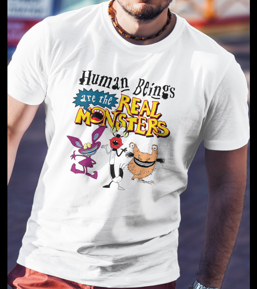Human Beings Are The Real Monsters Aaahh Real Monsters Characters T-Shirt