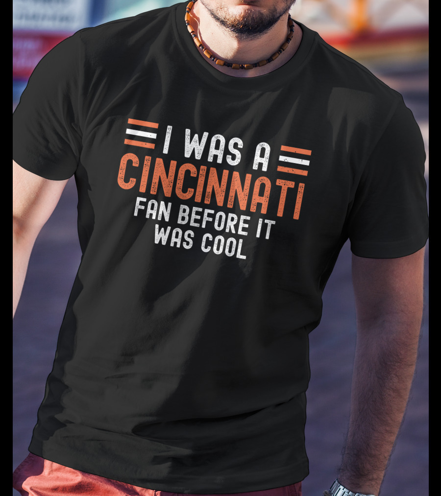 I Was A Cincinnati Fan Before It Was Cool T-Shirt
