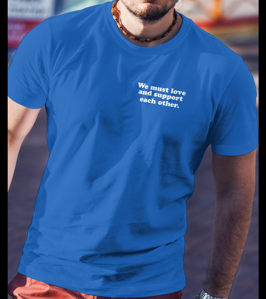 Shea Wesley Martin We Must Love And Support Each Other Blue T-Shirt