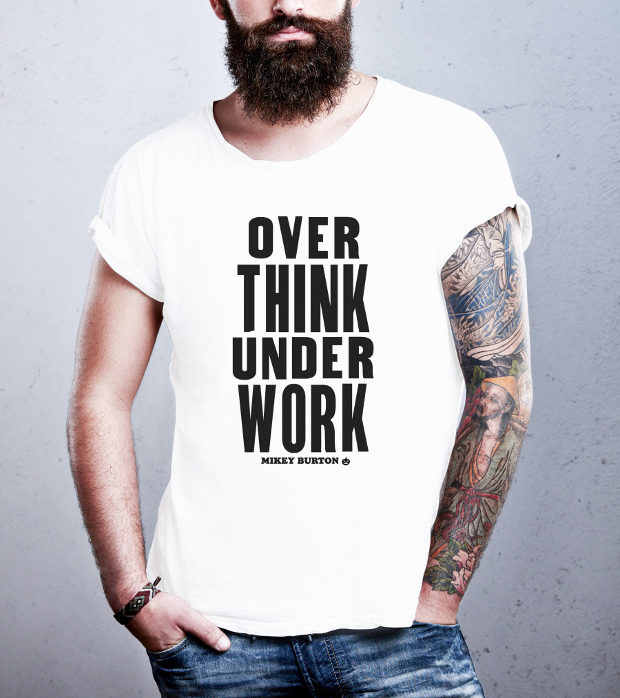 Over Think Under Work Mikey Burton T-Shirt
