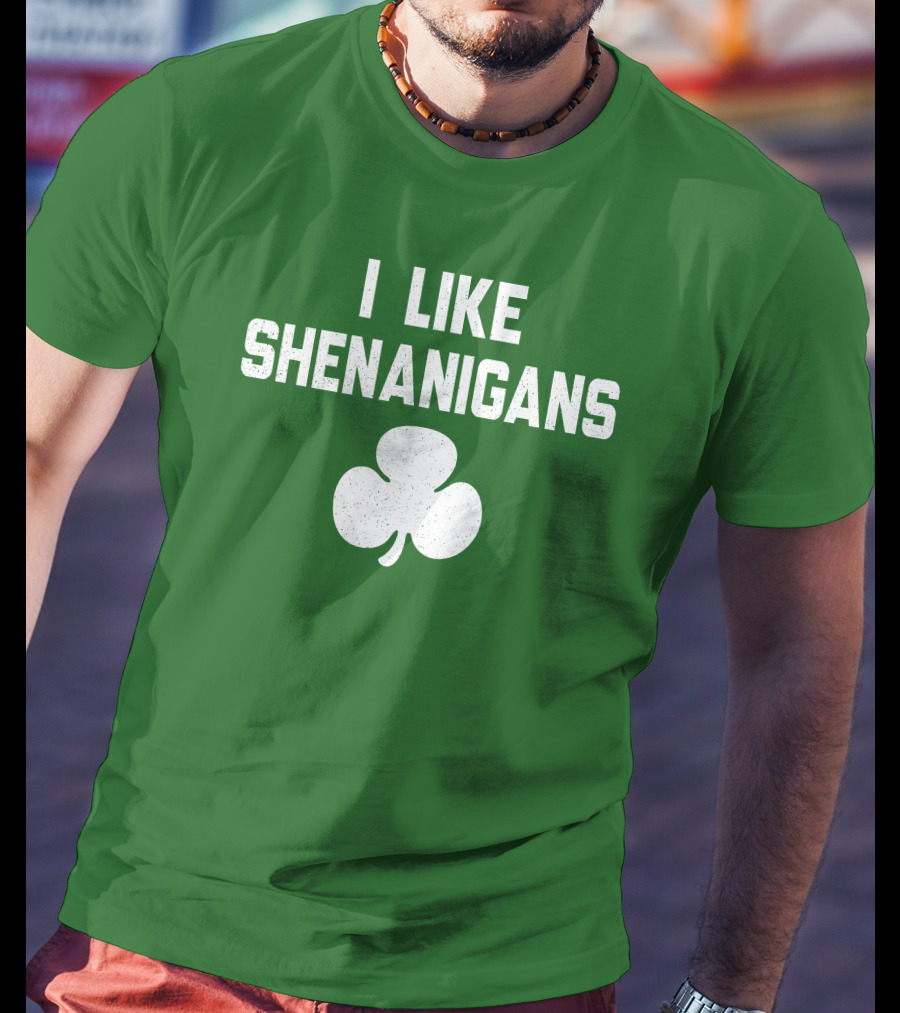 I Like Shenanigans Shamrock Irish Green St. Patrick's Day T-Shirt