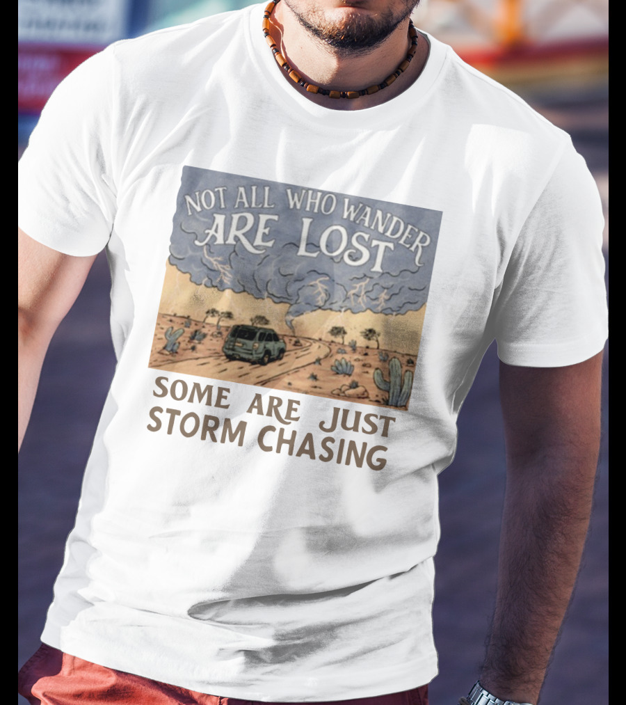 Not All Who Wander Are Lost Some Are Just Storm Chasing Van In Desert Storm T-Shirt