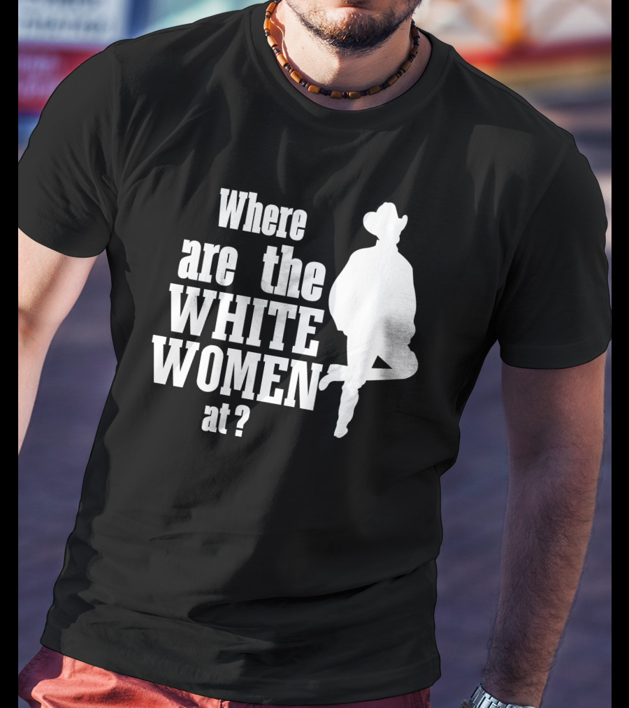 Where Are The White Women At Cowboy T-Shirt