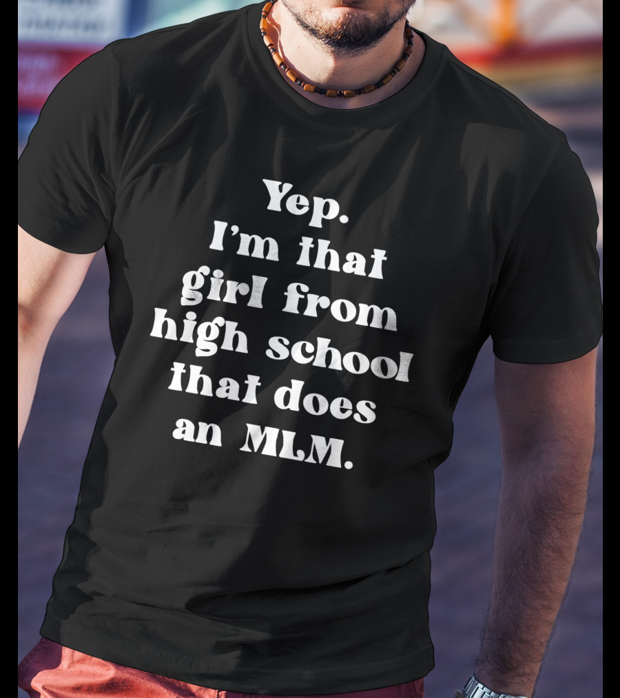 Batshitterz Yep I'm That Girl From High School That Does An MLM T-Shirt