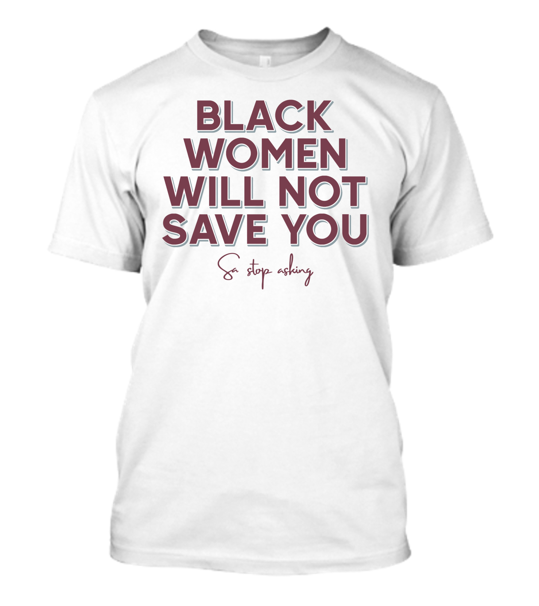 Black Women Will Not Save You So Stop Asking T-Shirt