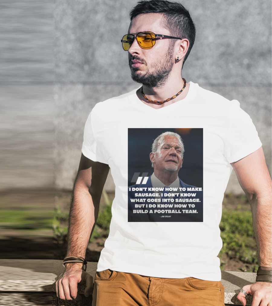 Jim Irsay Quote I Don't Know How To Make Sausage But I Do Know How To Build A Football Team T-Shirt