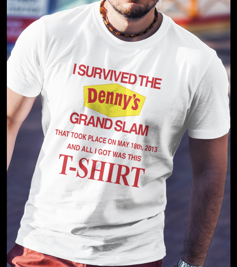 I Survived The Denny's Grand Slam That Took Place On May 18th 2013 And All I Got Was This T-Shirt