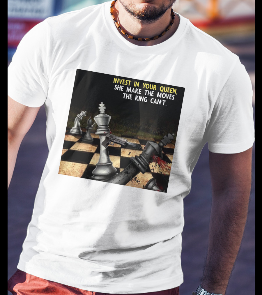 Invest In Your Queen She Make The Moves The King Can't Chess Piece Conflict T-Shirt