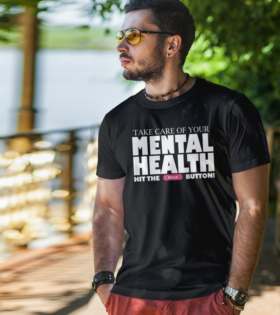 Take Care Of Your Mental Health Hit The Block Button T-Shirt