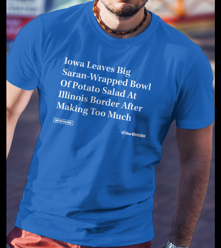 Iowa Leaves Big Saran-Wrapped Bowl Of Potato Salad At Illinois Border After Making Too Much Newswire The Onion T-Shirt